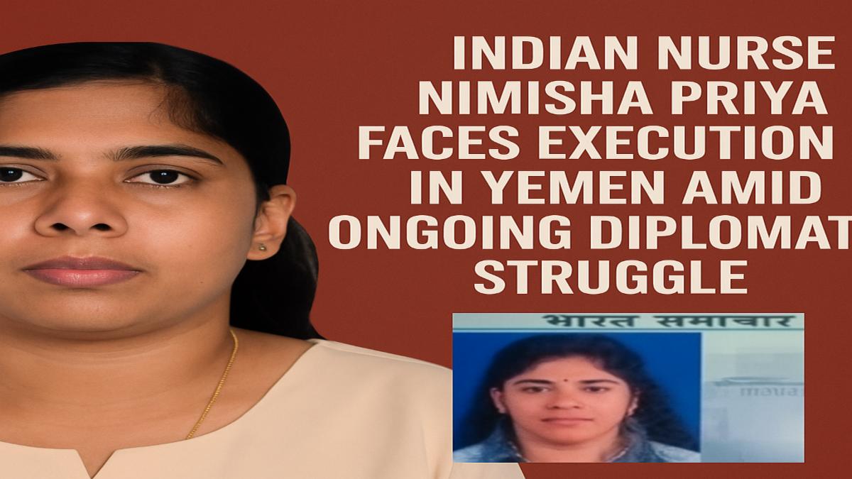 Indian Nurse Nimisha Priya Faces Execution in Yemen Amid Ongoing Diplomatic Struggle