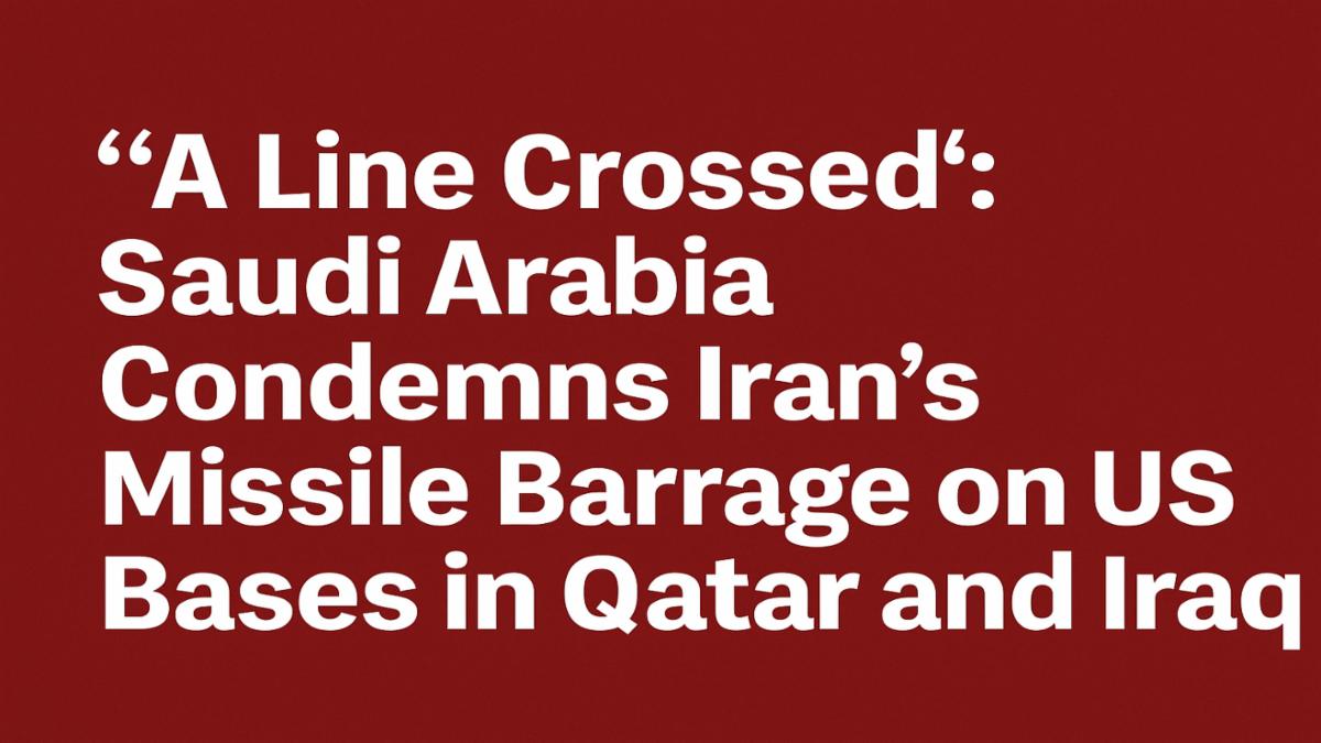 Saudi Arabia Slams Iran’s Missile Strikes on US Bases in Qatar and Iraq Amid Rising Gulf Tensions